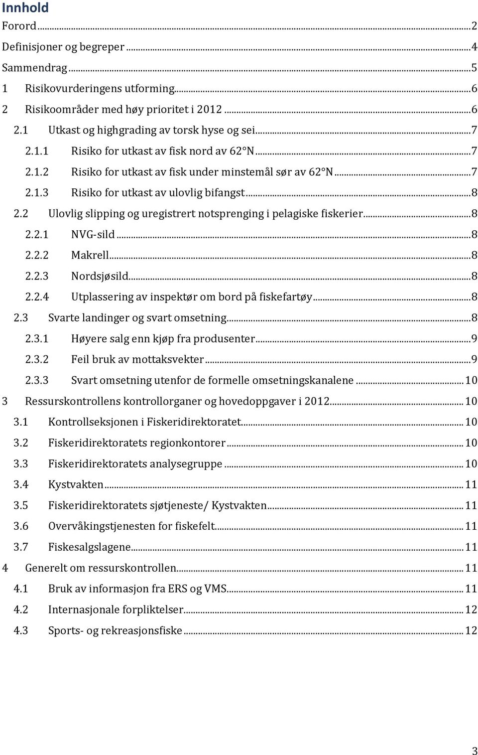 2 Ulovlig slipping og uregistrert notsprenging i pelagiske fiskerier... 8 2.2.1 NVG-sild... 8 2.2.2 Makrell... 8 2.2.3 Nordsjøsild... 8 2.2.4 Utplassering av inspektør om bord på fiskefartøy... 8 2.3 Svarte landinger og svart omsetning.