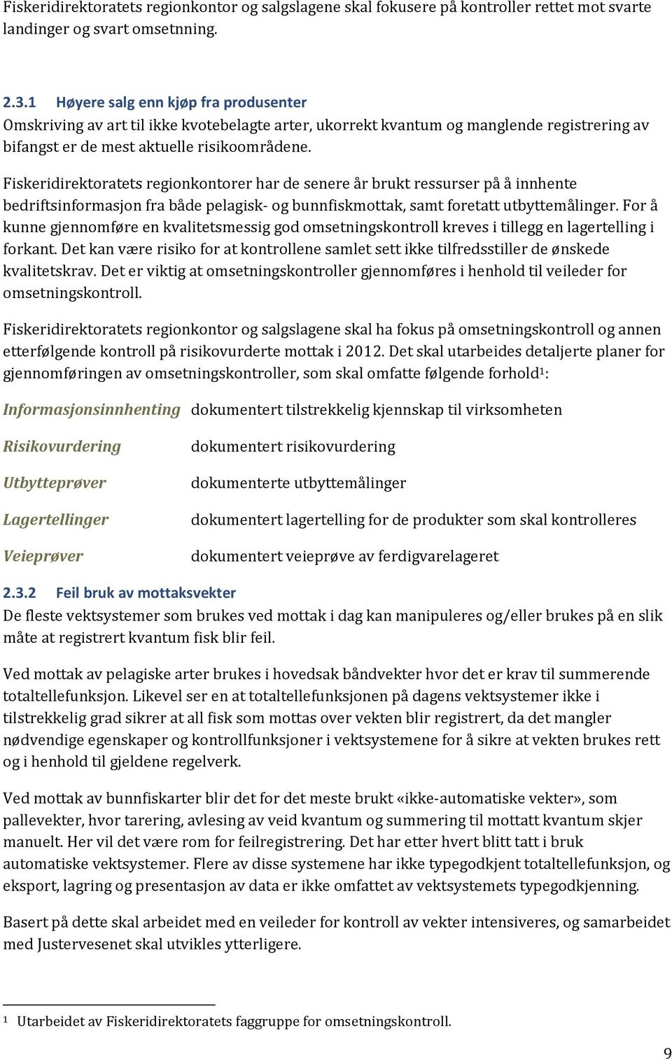 Fiskeridirektoratets regionkontorer har de senere år brukt ressurser på å innhente bedriftsinformasjon fra både pelagisk- og bunnfiskmottak, samt foretatt utbyttemålinger.