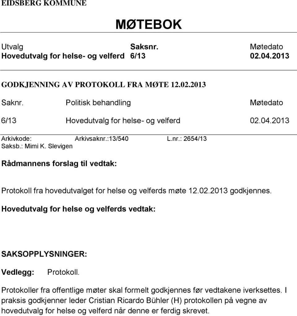 Slevigen Rådmannens forslag til vedtak: Protokoll fra hovedutvalget for helse og velferds møte 12.02.2013 godkjennes.