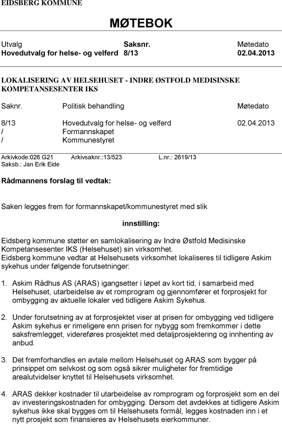 : Jan Erik Eide Rådmannens forslag til vedtak: Saken legges frem for formannskapet/kommunestyret med slik innstilling: Eidsberg kommune støtter en samlokalisering av Indre Østfold Medisinske