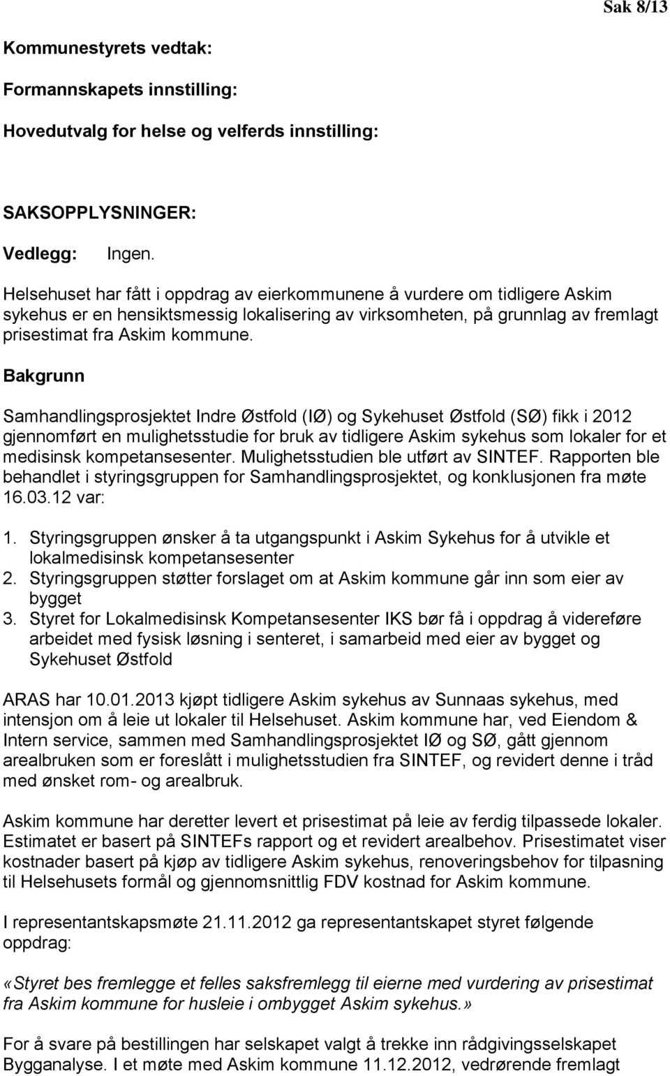 Bakgrunn Samhandlingsprosjektet Indre Østfold (IØ) og Sykehuset Østfold (SØ) fikk i 2012 gjennomført en mulighetsstudie for bruk av tidligere Askim sykehus som lokaler for et medisinsk