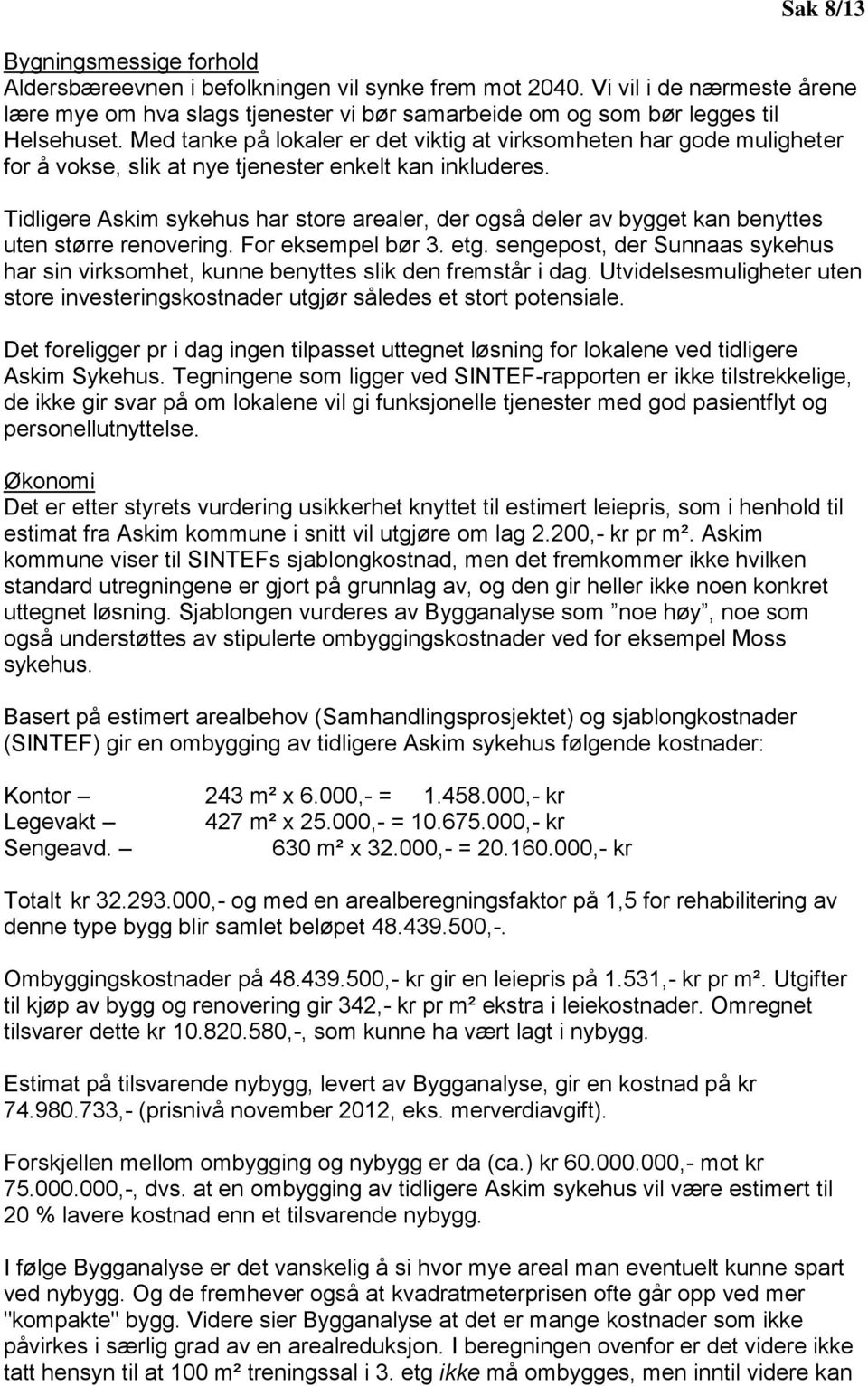 Med tanke på lokaler er det viktig at virksomheten har gode muligheter for å vokse, slik at nye tjenester enkelt kan inkluderes.