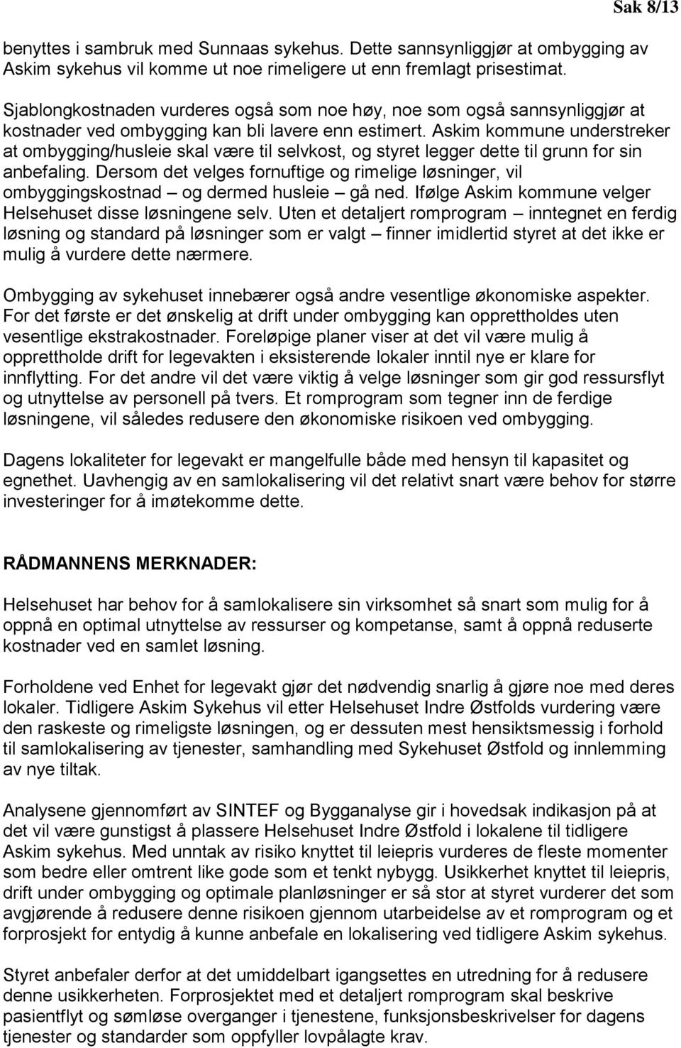 Askim kommune understreker at ombygging/husleie skal være til selvkost, og styret legger dette til grunn for sin anbefaling.