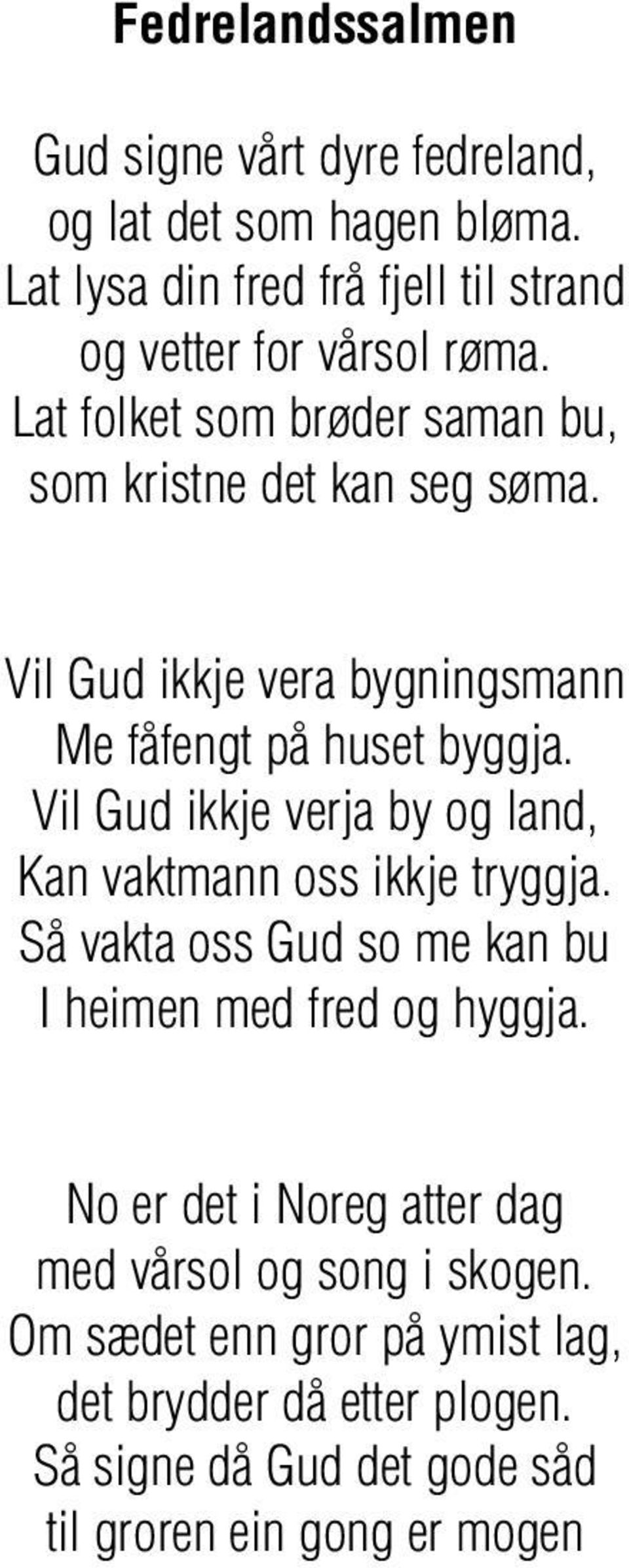 Vil Gud ikkje verja by og land, Kan vaktmann oss ikkje tryggja. Så vakta oss Gud so me kan bu I heimen med fred og hyggja.