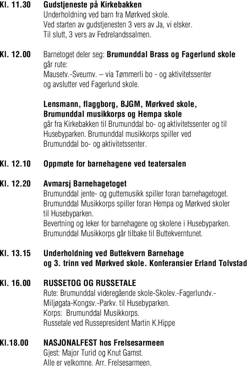 Lensmann, flaggborg, BJGM, Mørkved skole, Brumunddal musikkorps og Hempa skole går fra Kirkebakken til Brumunddal bo- og aktivitetssenter og til Husebyparken.