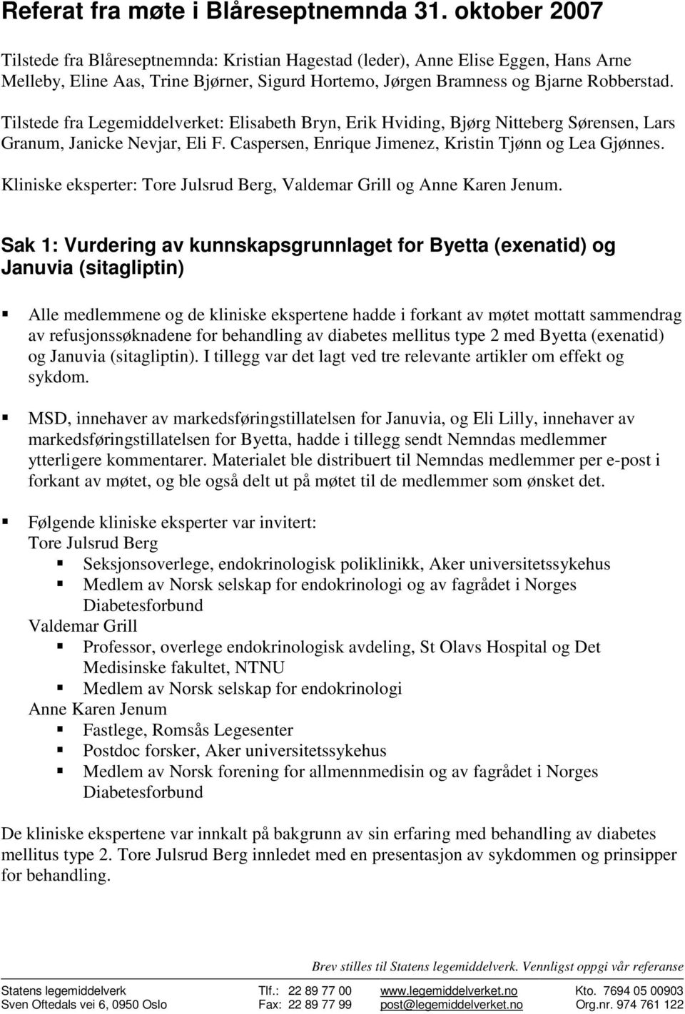 Tilstede fra Legemiddelverket: Elisabeth Bryn, Erik Hviding, Bjørg Nitteberg Sørensen, Lars Granum, Janicke Nevjar, Eli F. Caspersen, Enrique Jimenez, Kristin Tjønn og Lea Gjønnes.