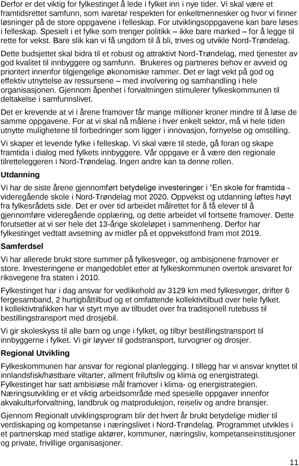 Spesielt i et fylke som trenger politikk ikke bare marked for å legge til rette for vekst. Bare slik kan vi få ungdom til å bli, trives og utvikle Nord-Trøndelag.