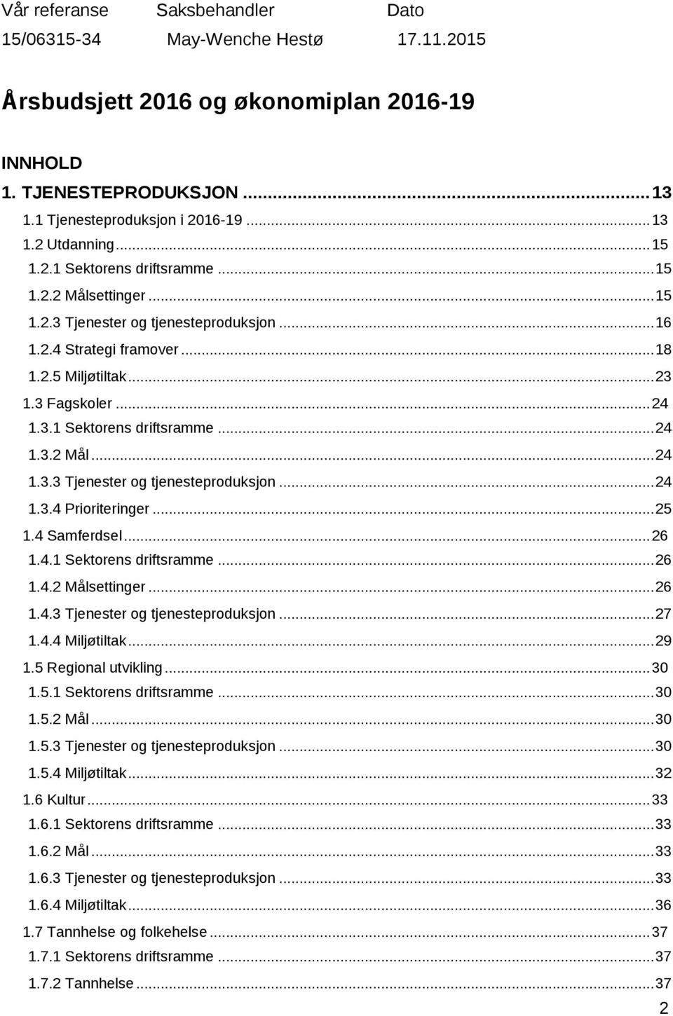 .. 25 1.4 Samferdsel... 26 1.4.1 Sektorens driftsramme... 26 1.4.2 Målsettinger... 26 1.4.3 Tjenester og tjenesteproduksjon... 27 1.4.4 Miljøtiltak... 29 1.5 Regional utvikling... 30 1.5.1 Sektorens driftsramme... 30 1.5.2 Mål... 30 1.5.3 Tjenester og tjenesteproduksjon... 30 1.5.4 Miljøtiltak... 32 1.