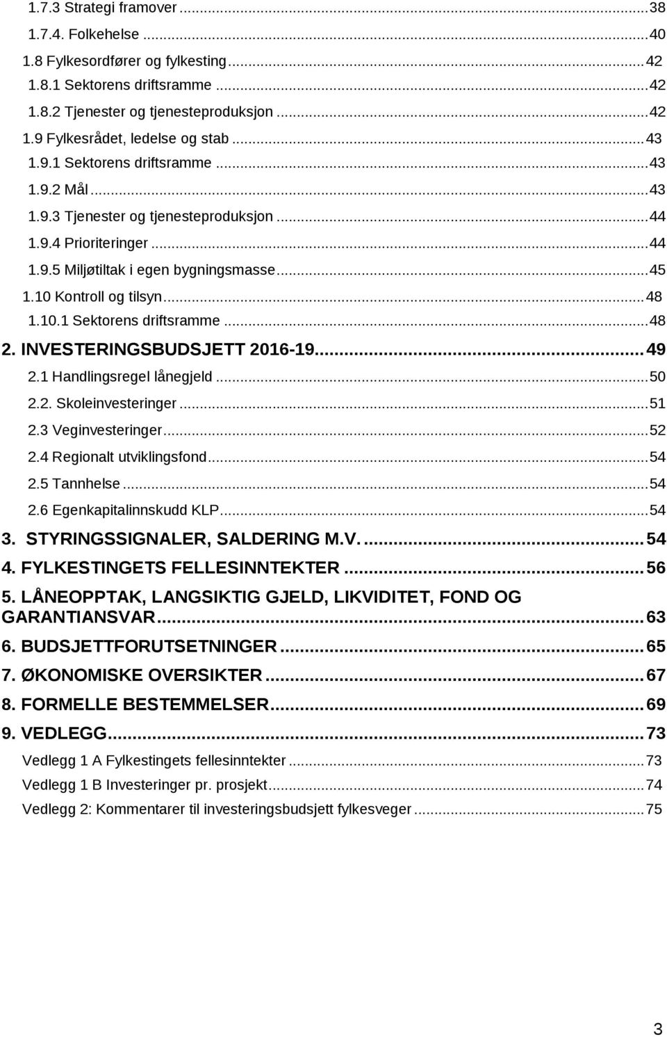 .. 48 1.10.1 Sektorens driftsramme... 48 2. INVESTERINGSBUDSJETT 2016-19... 49 2.1 Handlingsregel lånegjeld... 50 2.2. Skoleinvesteringer... 51 2.3 Veginvesteringer... 52 2.4 Regionalt utviklingsfond.