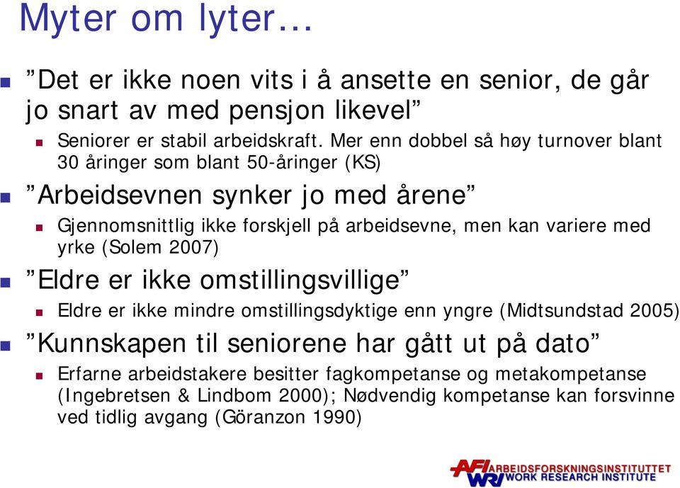 kan variere med yrke (Solem 2007) Eldre er ikke omstillingsvillige Eldre er ikke mindre omstillingsdyktige enn yngre (Midtsundstad d t d 2005) Kunnskapen til