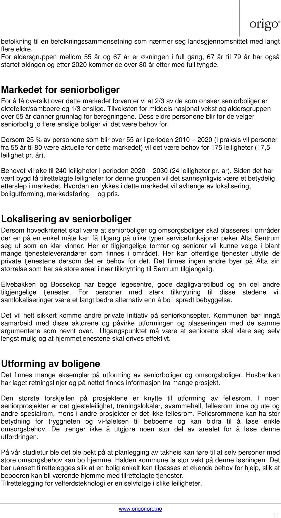 Markedet for seniorboliger For å få oversikt over dette markedet forventer vi at 2/3 av de som ønsker seniorboliger er ektefeller/samboere og 1/3 enslige.