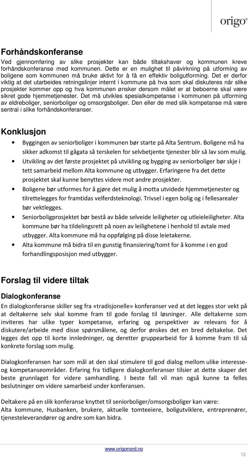 Det er derfor viktig at det utarbeides retningslinjer internt i kommune på hva som skal diskuteres når slike prosjekter kommer opp og hva kommunen ønsker dersom målet er at beboerne skal være sikret