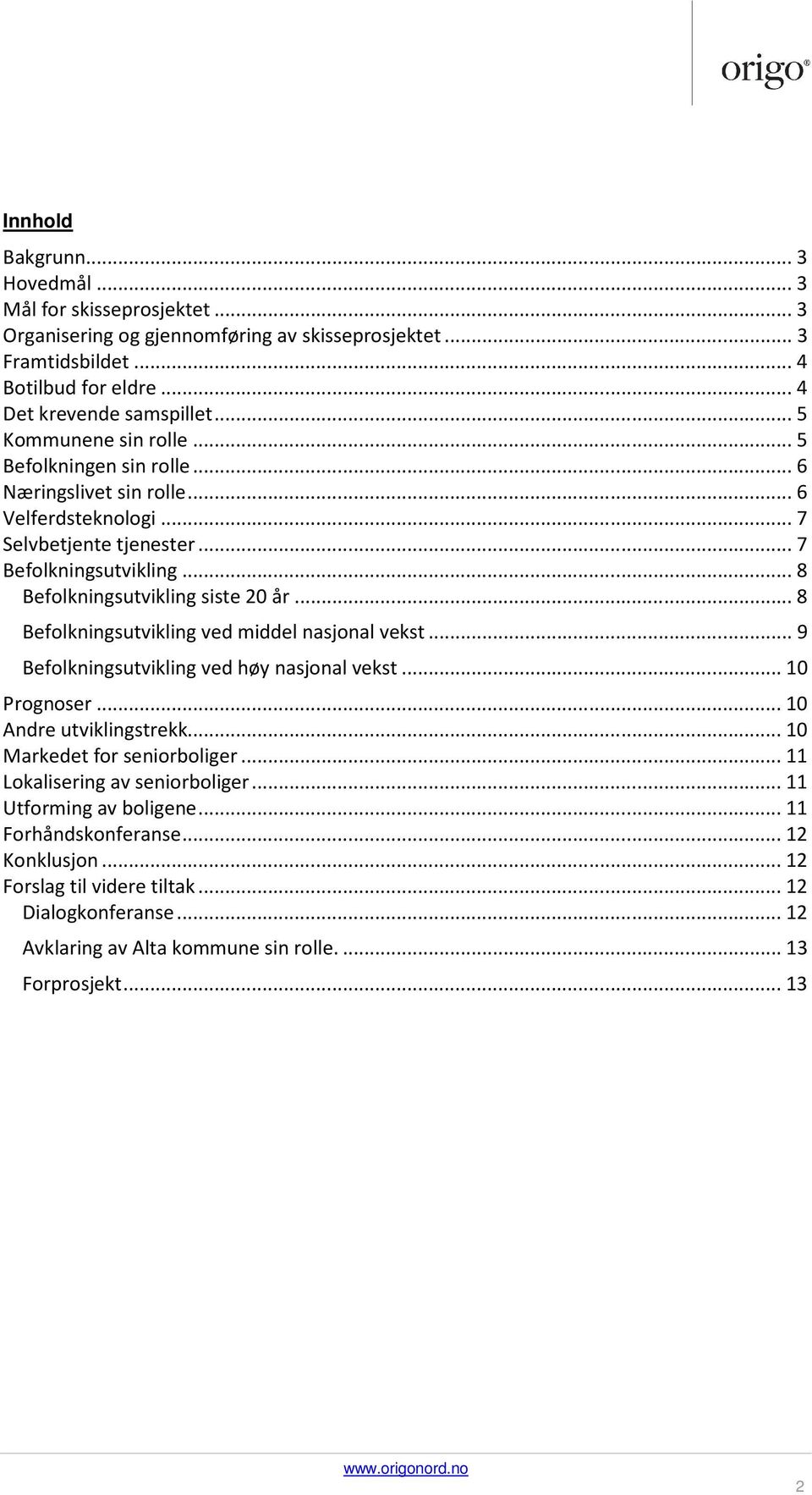 .. 8 Befolkningsutvikling ved middel nasjonal vekst... 9 Befolkningsutvikling ved høy nasjonal vekst... 10 Prognoser... 10 Andre utviklingstrekk... 10 Markedet for seniorboliger.