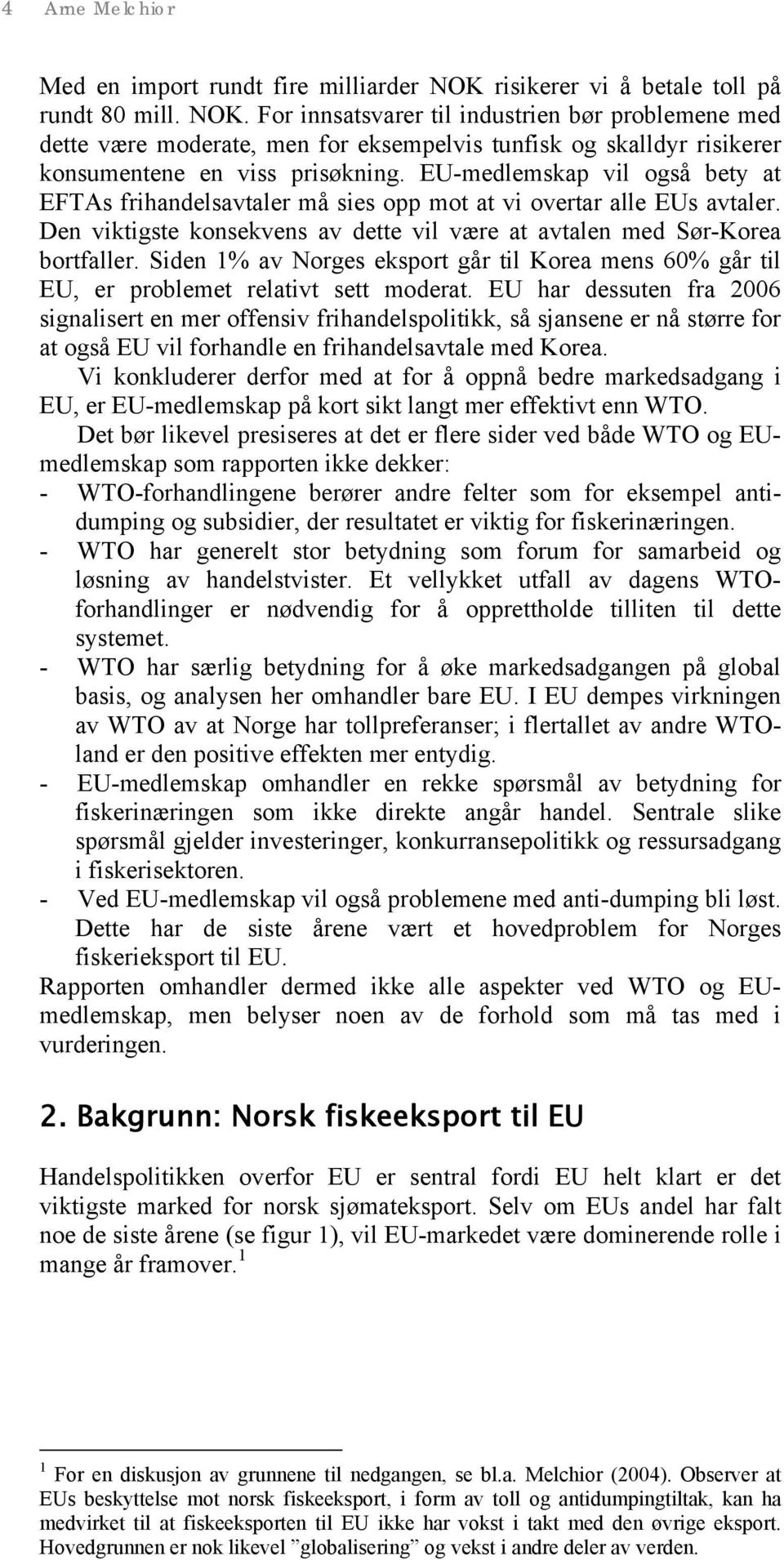 For innsatsvarer til industrien bør problemene med dette være moderate, men for eksempelvis tunfisk og skalldyr risikerer konsumentene en viss prisøkning.