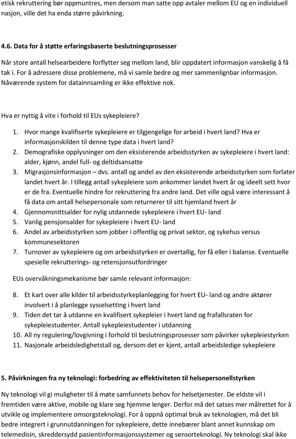 For å adressere disse problemene, må vi samle bedre og mer sammenlignbar informasjon. Nåværende system for datainnsamling er ikke effektive nok. Hva er nyttig å vite i forhold til EUs sykepleiere? 1.