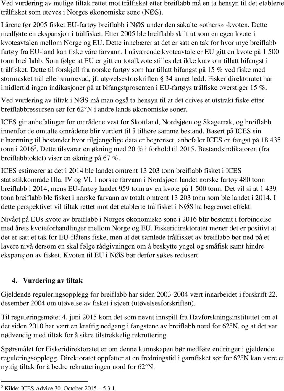 Etter 25 ble breiflabb skilt ut som en egen kvote i kvoteavtalen mellom Norge og EU. Dette innebærer at det er satt en tak for hvor mye breiflabb fartøy fra EU-land kan fiske våre farvann.