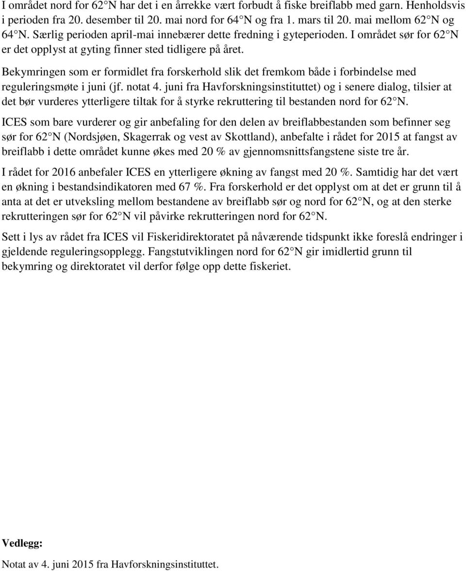 Bekymringen som er formidlet fra forskerhold slik det fremkom både i forbindelse med reguleringsmøte i juni (jf. notat 4.