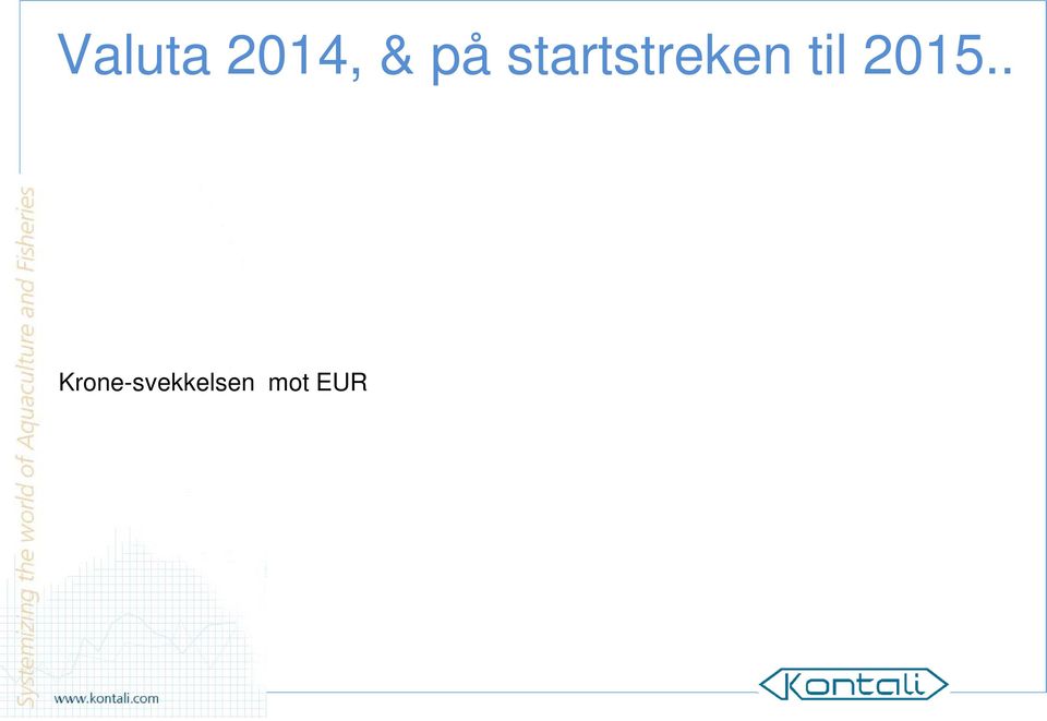 2014: W1-3 2015: W1-3 NOK / EUR 8,38 9,05 8 % Krone-svekkelsen mot EUR Fremdeles en viktig