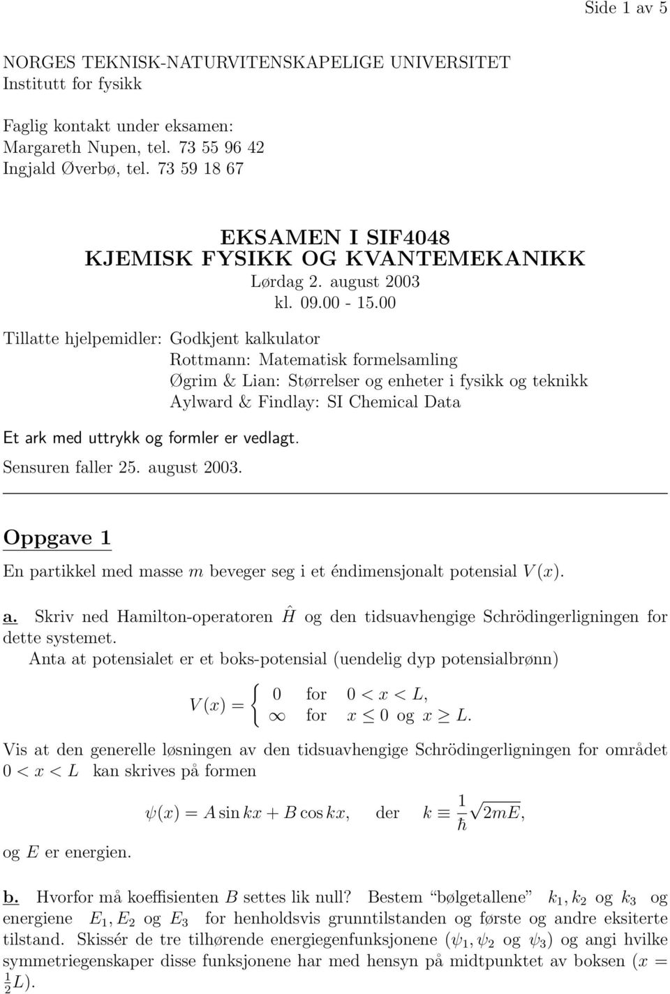 00 Tillatte hjelpemidler: Godkjent kalkulator Rottmann: Matematisk formelsamling Øgrim & Lian: Størrelser og enheter i fysikk og teknikk Aylward & Findlay: SI Chemical Data Et ark med uttrykk og