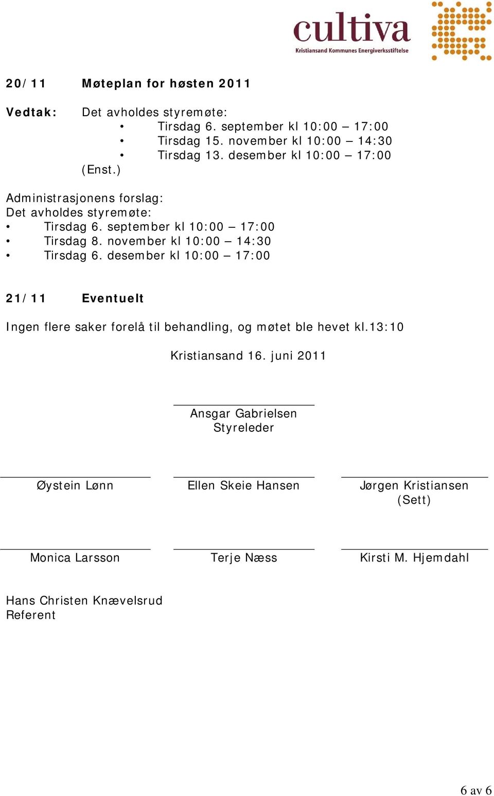 desember kl 10:00 17:00 21/11 Eventuelt Ingen flere saker forelå til behandling, og møtet ble hevet kl.13:10 Kristiansand 16.