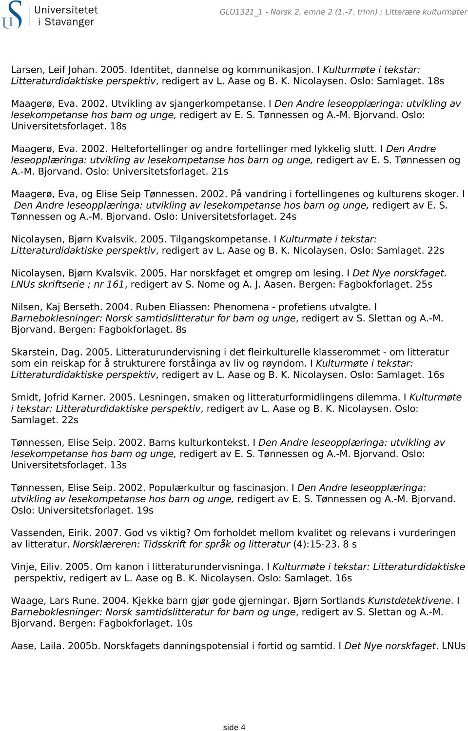 I Den Andre leseopplæringa: utvikling av lesekompetanse hos barn og unge, redigert av E. S. Tønnessen og A.-M. Bjorvand. Oslo: Universitetsforlaget. 18s Maagerø, Eva. 2002.