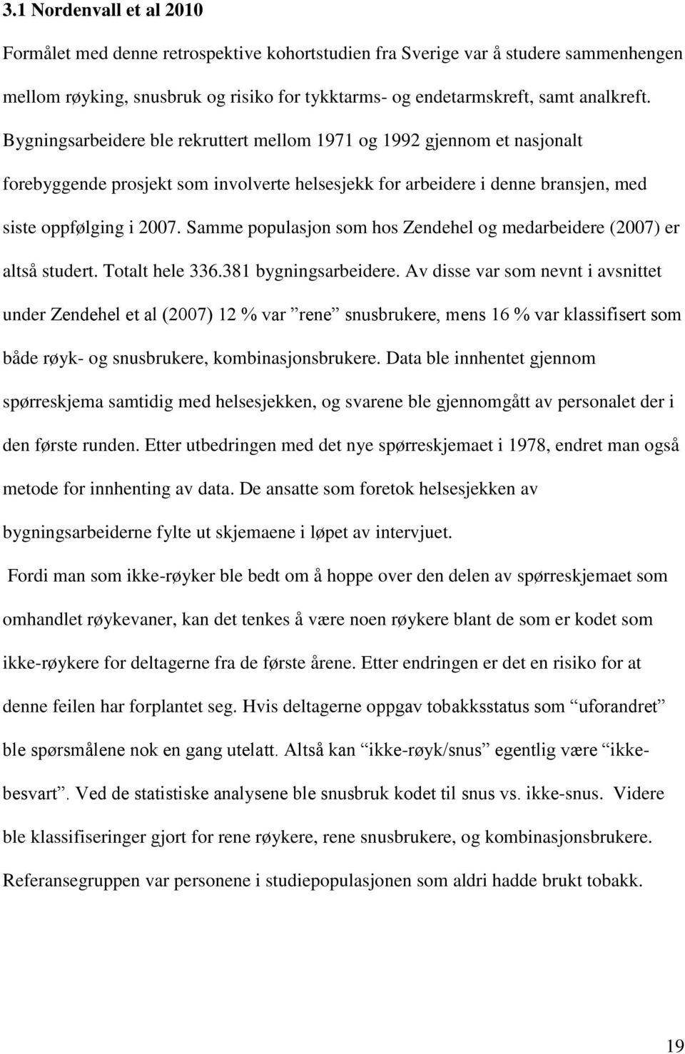 Samme populasjon som hos Zendehel og medarbeidere (2007) er altså studert. Totalt hele 336.381 bygningsarbeidere.