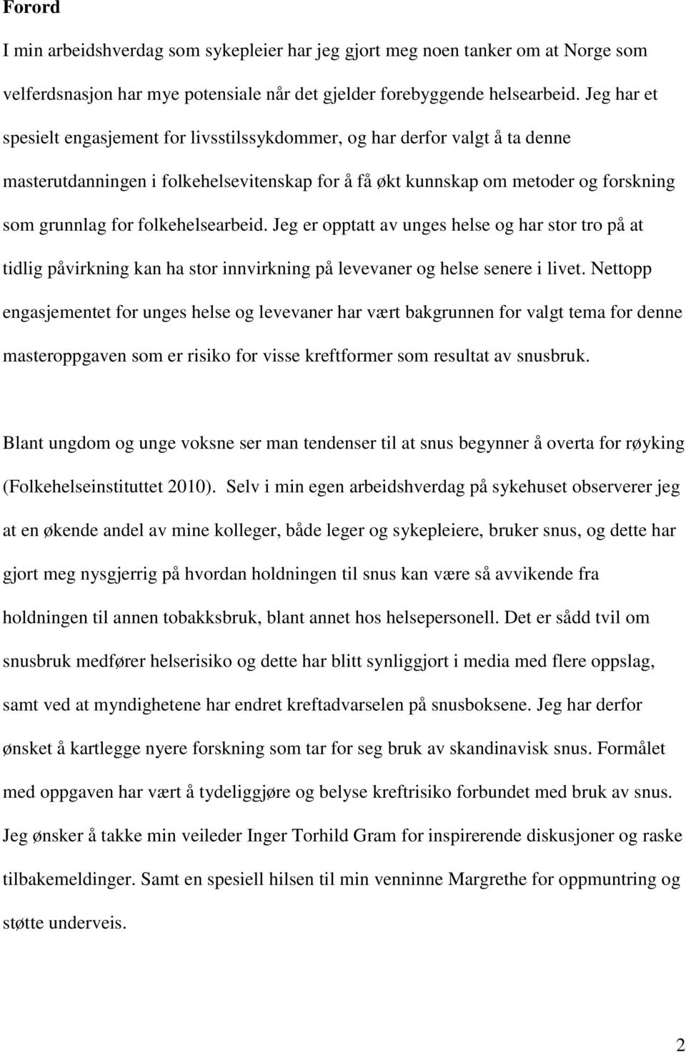 folkehelsearbeid. Jeg er opptatt av unges helse og har stor tro på at tidlig påvirkning kan ha stor innvirkning på levevaner og helse senere i livet.