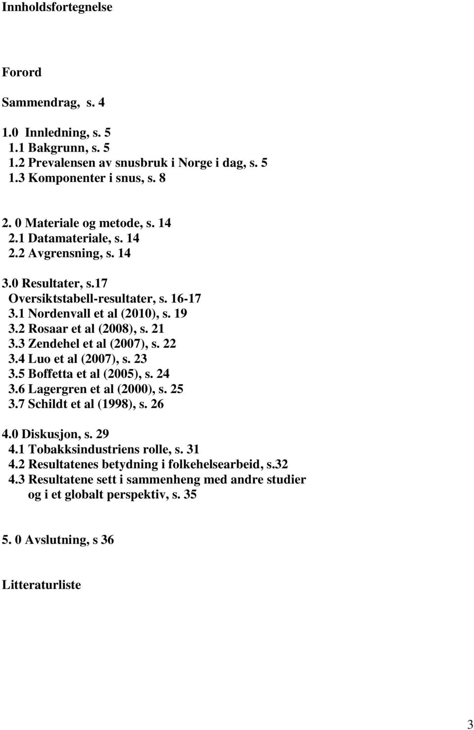 3 Zendehel et al (2007), s. 22 3.4 Luo et al (2007), s. 23 3.5 Boffetta et al (2005), s. 24 3.6 Lagergren et al (2000), s. 25 3.7 Schildt et al (1998), s. 26 4.0 Diskusjon, s. 29 4.