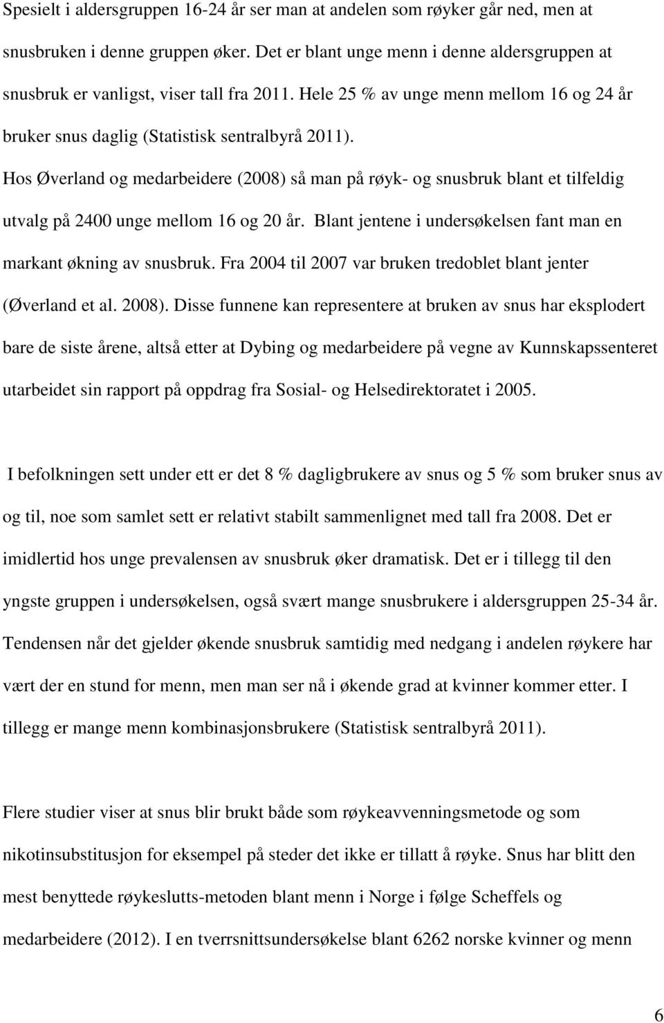 Hos Øverland og medarbeidere (2008) så man på røyk- og snusbruk blant et tilfeldig utvalg på 2400 unge mellom 16 og 20 år. Blant jentene i undersøkelsen fant man en markant økning av snusbruk.