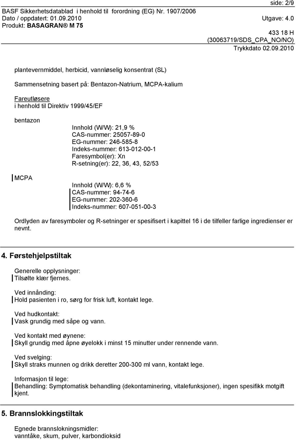 Indeks-nummer: 607-051-00-3 Ordlyden av faresymboler og R-setninger er spesifisert i kapittel 16 i de tilfeller farlige ingredienser er nevnt. 4.