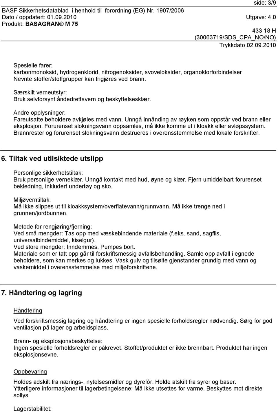 Unngå innånding av røyken som oppstår ved brann eller eksplosjon. Forurenset slokningsvann oppsamles, må ikke komme ut i kloakk eller avløpssystem.