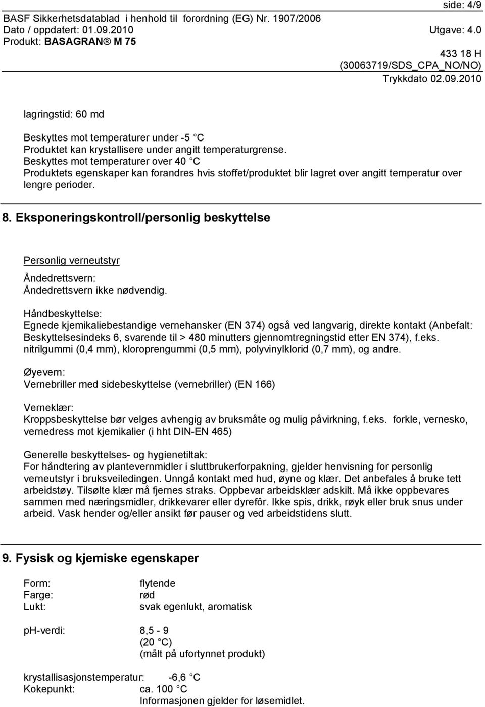 Eksponeringskontroll/personlig beskyttelse Personlig verneutstyr Åndedrettsvern: Åndedrettsvern ikke nødvendig.