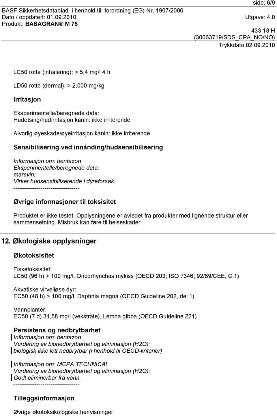 innånding/hudsensibilisering Informasjon om: bentazon Eksperimentelle/beregnede data: marsvin: Virker hudsensibiliserende i dyreforsøk.