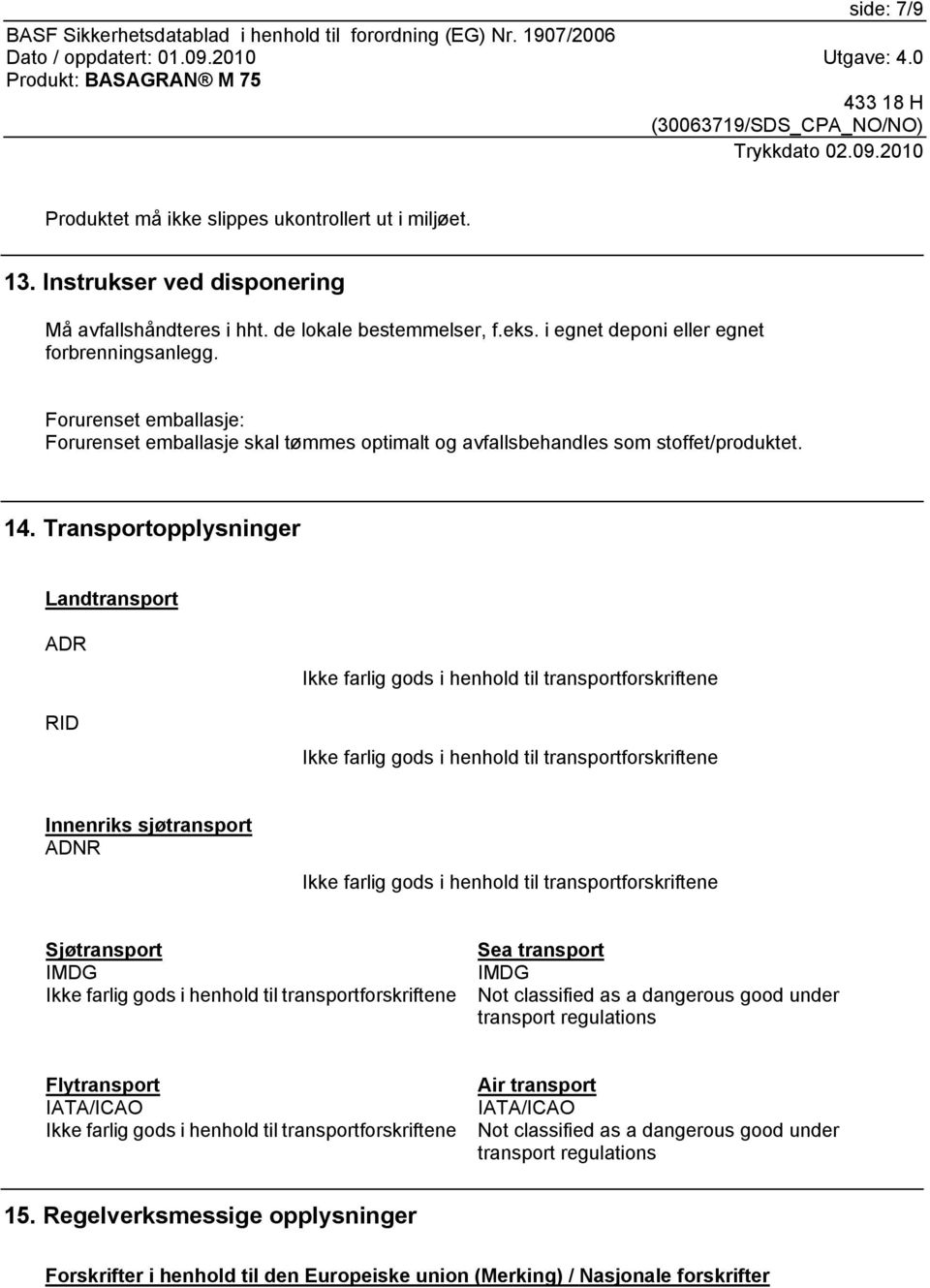 Transportopplysninger Landtransport ADR RID Innenriks sjøtransport ADNR Sjøtransport IMDG Sea transport IMDG Not classified as a dangerous good under transport regulations