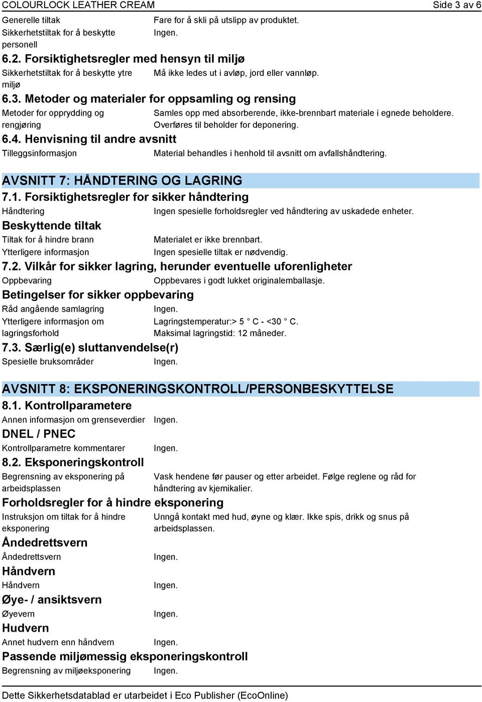 Metoder og materialer for oppsamling og rensing Metoder for opprydding og rengjøring Samles opp med absorberende, ikke-brennbart materiale i egnede beholdere. Overføres til beholder for deponering. 6.