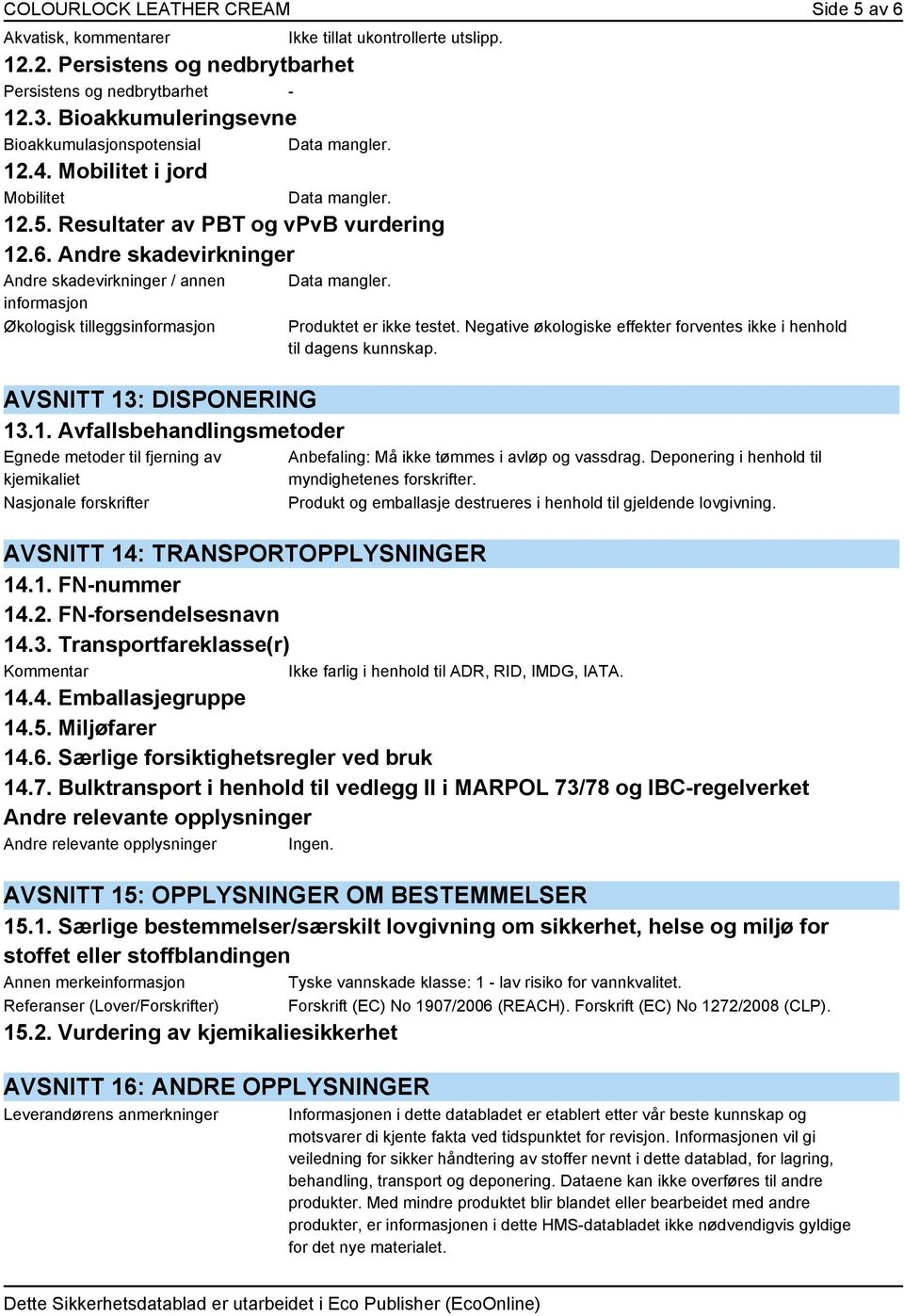 Andre skadevirkninger Andre skadevirkninger / annen informasjon Økologisk tilleggsinformasjon Data mangler. AVSNITT 13