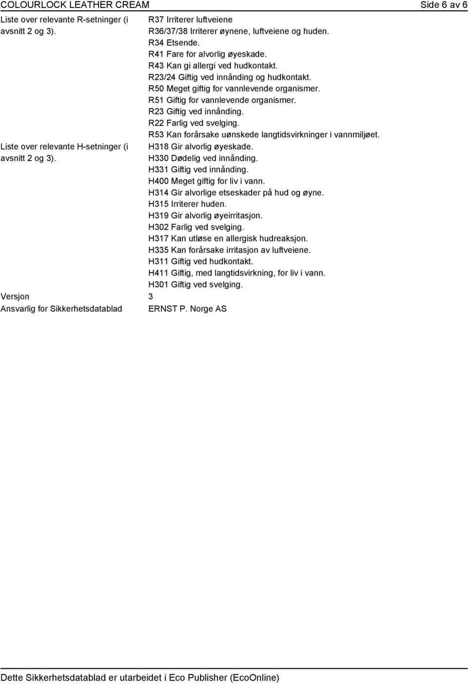 R23/24 Giftig ved innånding og hudkontakt. R50 Meget giftig for vannlevende organismer. R51 Giftig for vannlevende organismer. R23 Giftig ved innånding. R22 Farlig ved svelging.