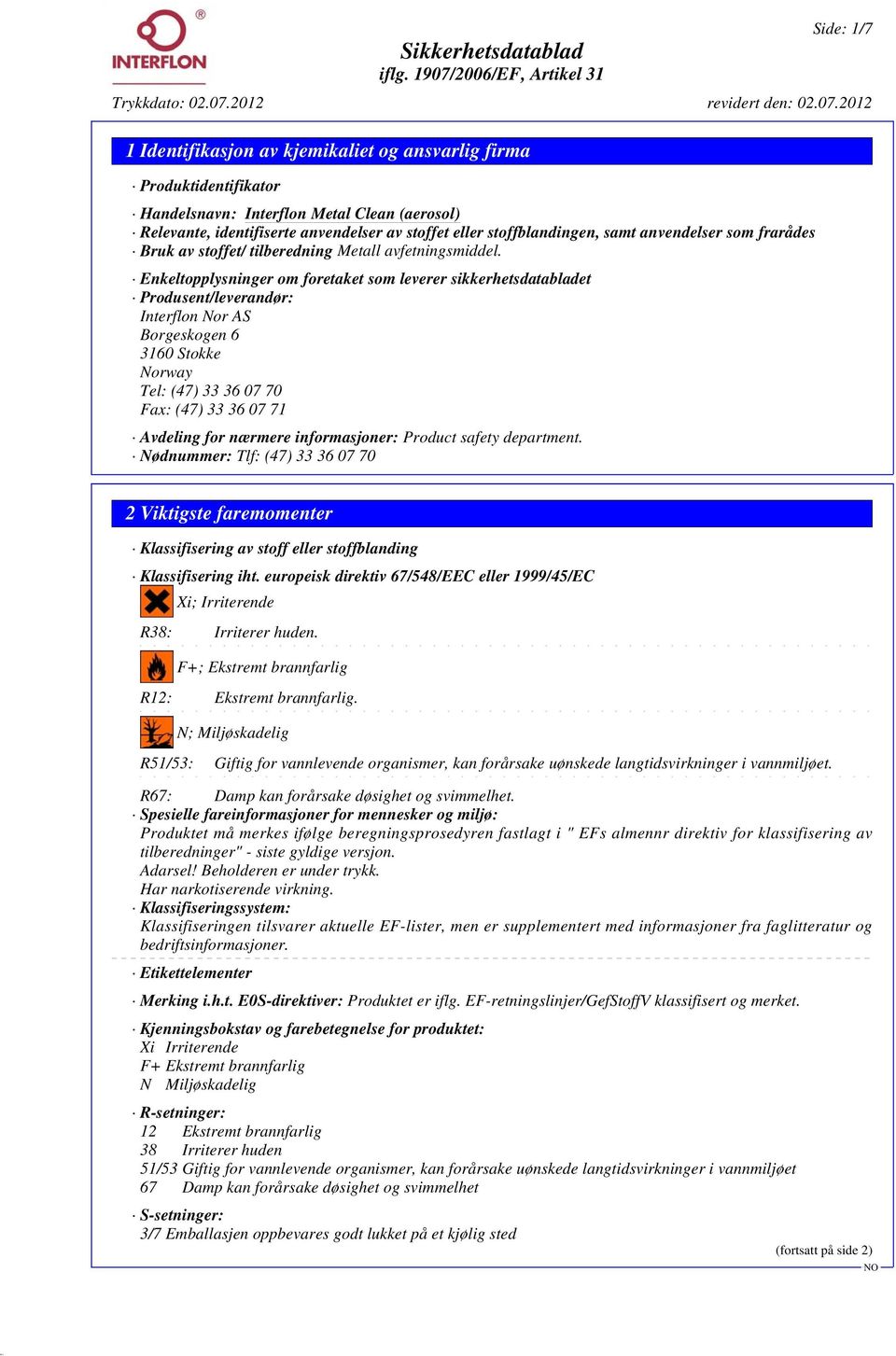 Enkeltopplysninger om foretaket som leverer sikkerhetsdatabladet Produsent/leverandør: Interflon Nor AS Borgeskogen 6 3160 Stokke Norway Tel: (47) 33 36 07 70 Fax: (47) 33 36 07 71 Avdeling for