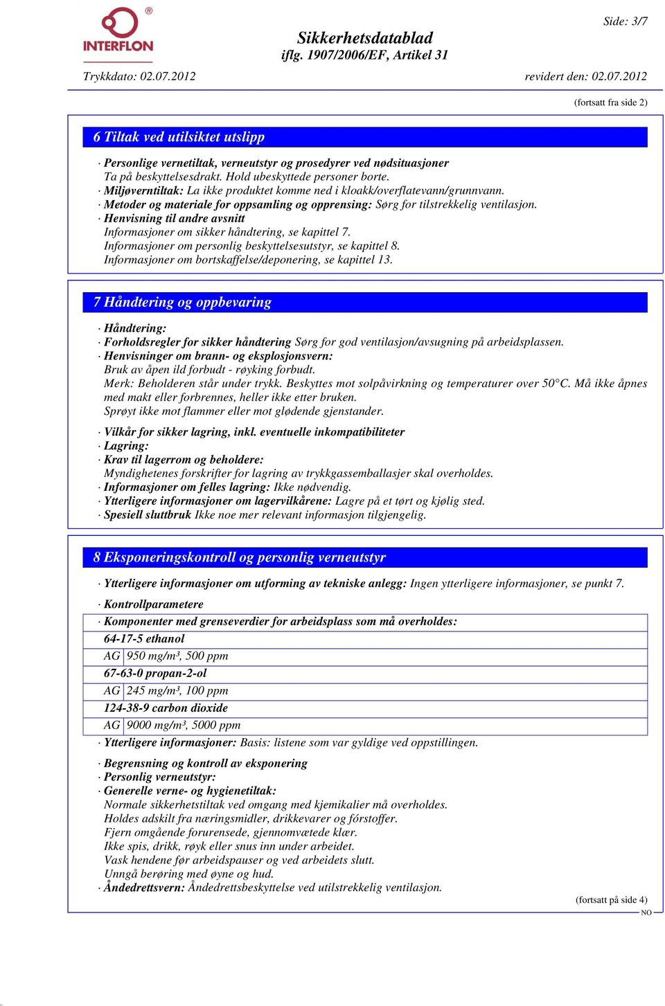 Henvisning til andre avsnitt Informasjoner om sikker håndtering, se kapittel 7. Informasjoner om personlig beskyttelsesutstyr, se kapittel 8. Informasjoner om bortskaffelse/deponering, se kapittel 13.