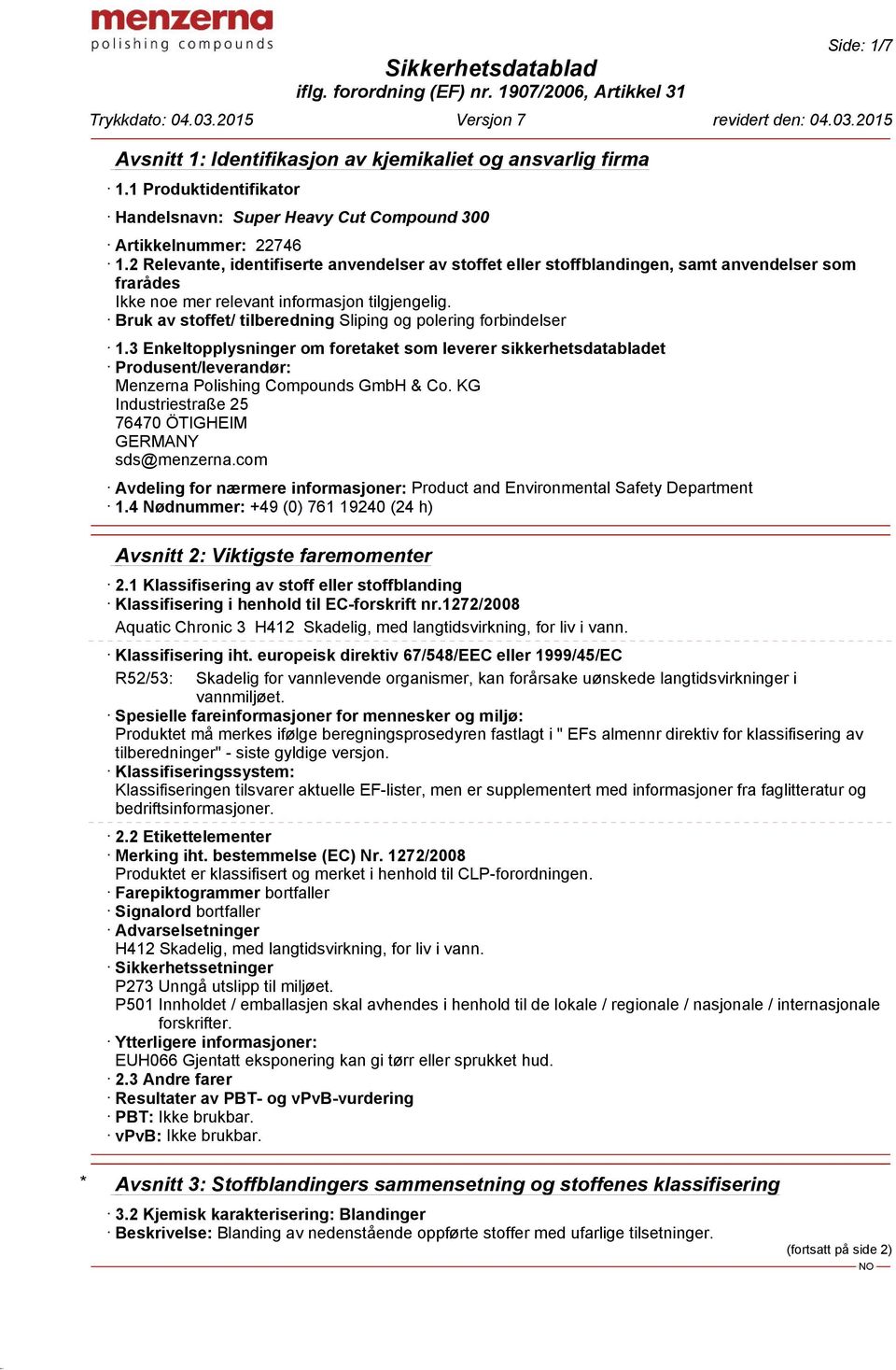 Bruk av stoffet/ tilberedning Sliping og polering forbindelser 1.3 Enkeltopplysninger om foretaket som leverer sikkerhetsdatabladet Produsent/leverandør: Menzerna Polishing Compounds GmbH & Co.