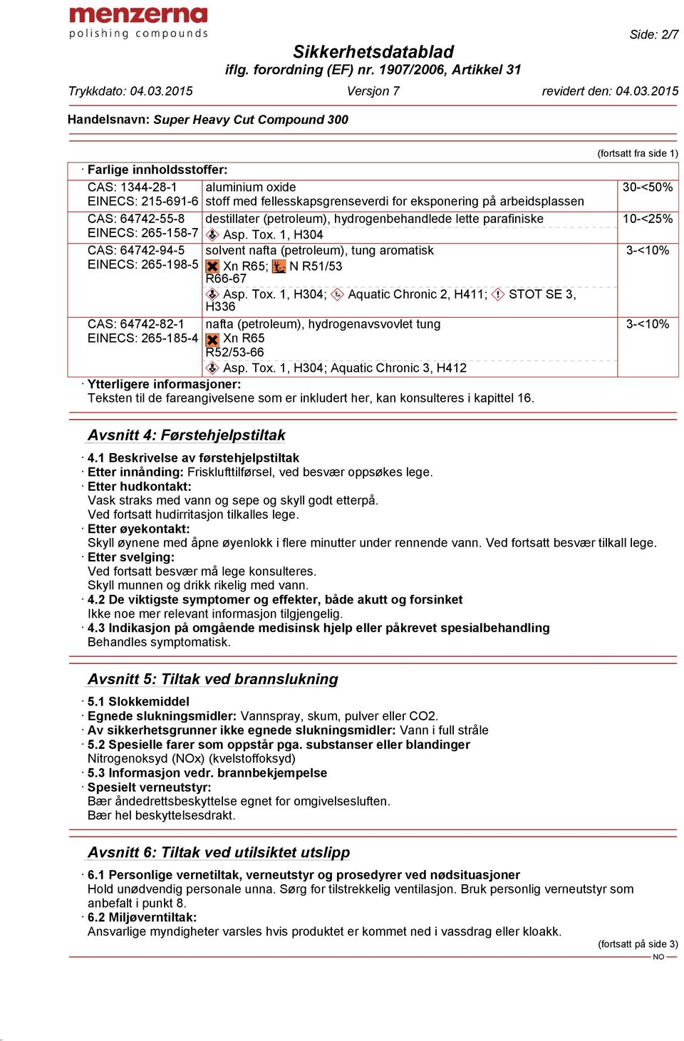 @g?@g Xn R65 R52/53-66 ~ Asp. Tox. 1, H304; Aquatic Chronic 3, H412 Ytterligere informasjoner: Teksten til de fareangivelsene som er inkludert her, kan konsulteres i kapittel 16.