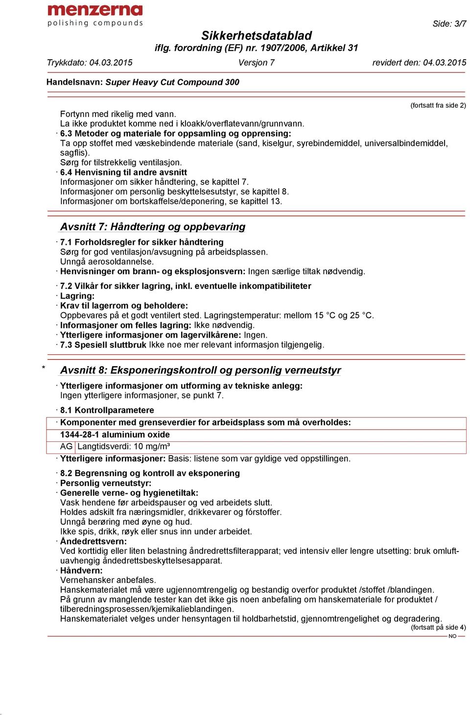 4 Henvisning til andre avsnitt Informasjoner om sikker håndtering, se kapittel 7. Informasjoner om personlig beskyttelsesutstyr, se kapittel 8.