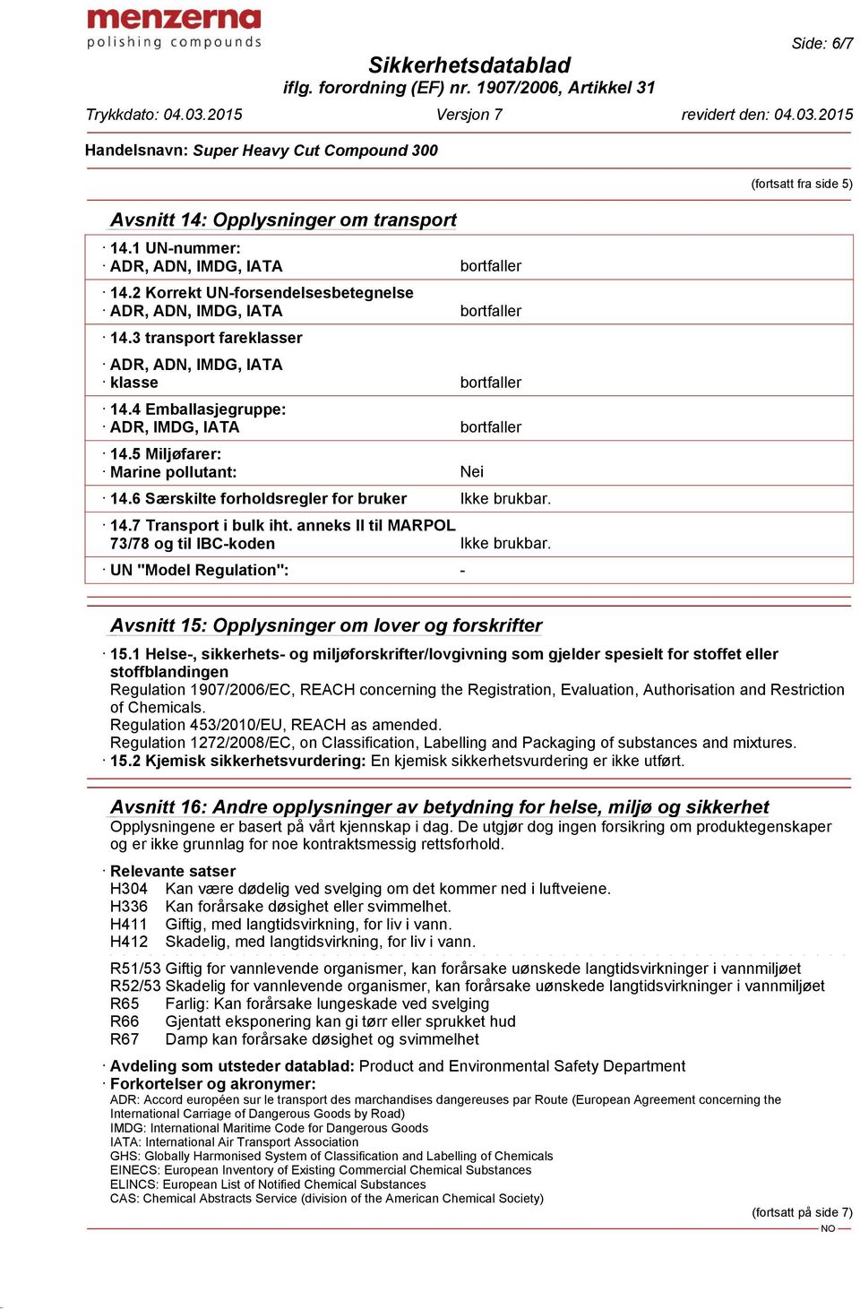 6 Særskilte forholdsregler for bruker Ikke brukbar. 14.7 Transport i bulk iht. anneks II til MARPOL 73/78 og til IBC-koden Ikke brukbar.