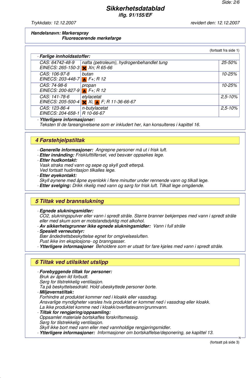 er inkludert her, kan konsulteres i kapittel 16. (fortsatt fra side 1) 25-50% 10-25% 10-25% 2,5-10% 2,5-10% 4 Førstehjelpstiltak Generelle informasjoner: Angrepne personer må ut i frisk luft.