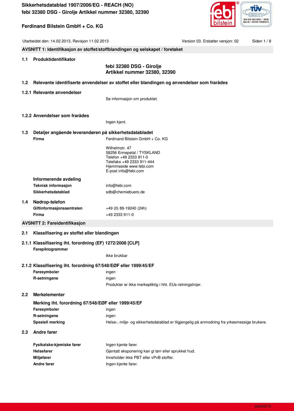 1.2.2 Anvendelser som frarådes Ingen kjent. 1.3 Detaljer angående leverandøren på sikkerhetsdatabladet Firma Wilhelmstr.