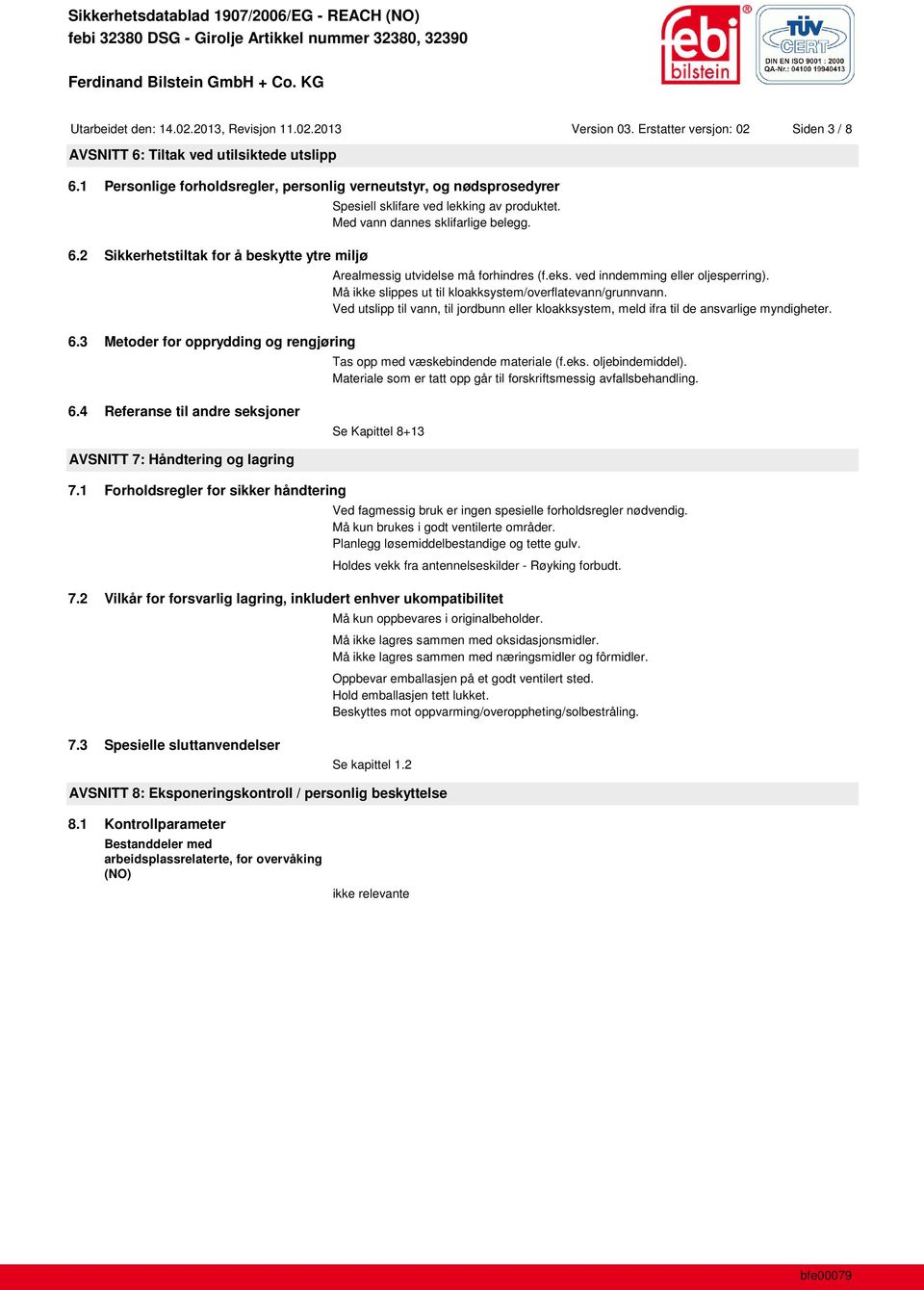 3 Metoder for opprydding og rengjøring Spesiell sklifare ved lekking av produktet. Med vann dannes sklifarlige belegg. Arealmessig utvidelse må forhindres (f.eks. ved inndemming eller oljesperring).