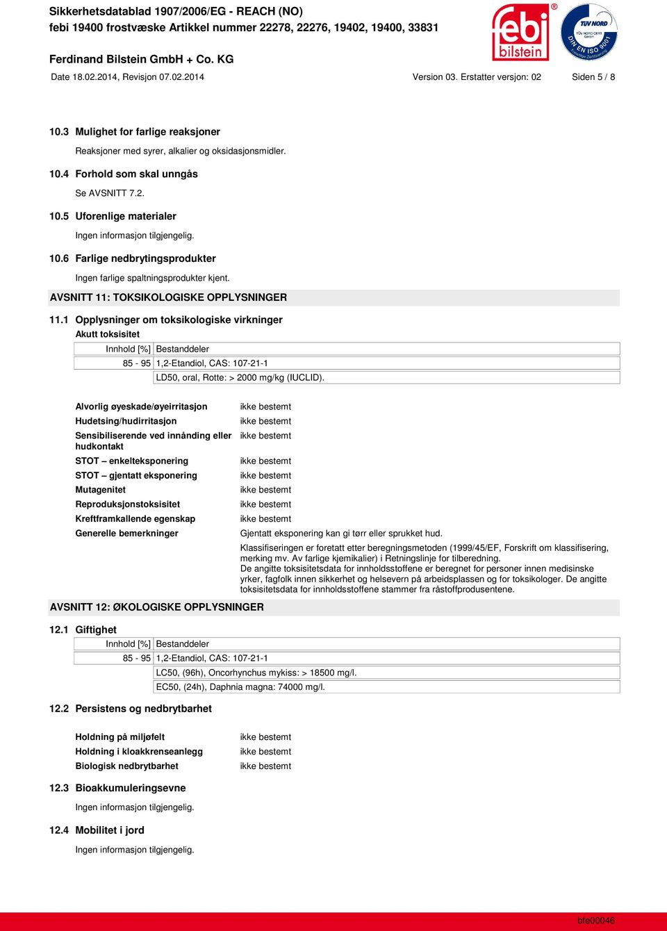 1 Opplysninger om toksikologiske virkninger Akutt toksisitet Innhold [%] Bestanddeler 85-95 1,2-Etandiol, CAS: 107-21-1 LD50, oral, Rotte: > 2000 mg/kg (IUCLID).