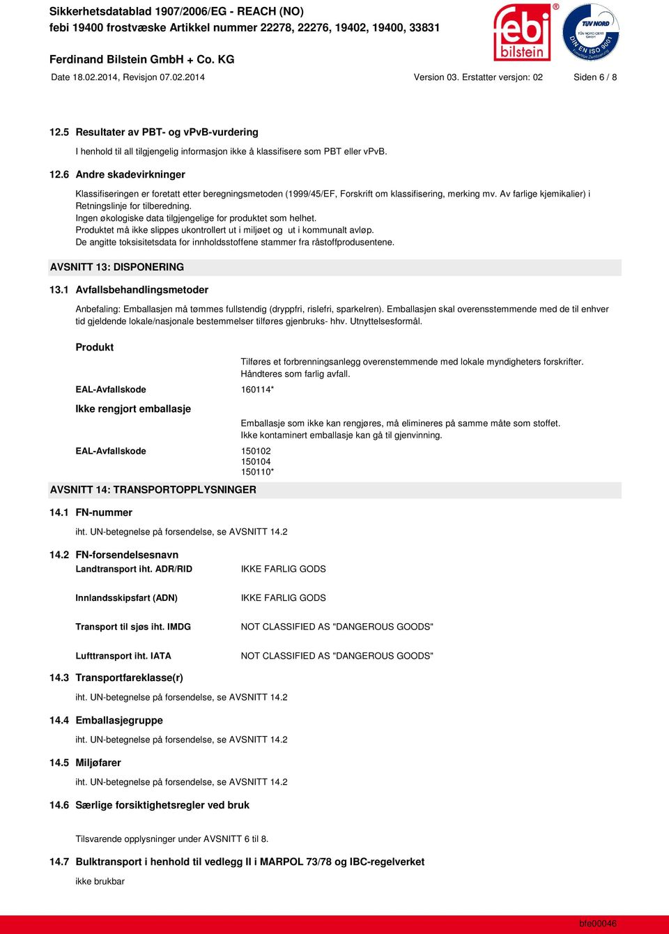 6 Andre skadevirkninger Klassifiseringen er foretatt etter beregningsmetoden (1999/45/EF, Forskrift om klassifisering, merking mv. Av farlige kjemikalier) i Retningslinje for tilberedning.