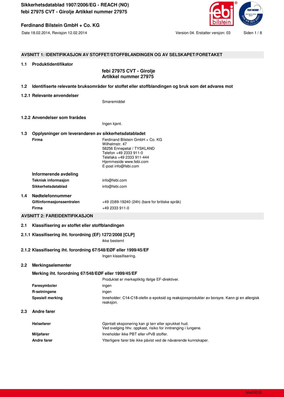 2.2 Anvendelser som frarådes Ingen kjent. 1.3 Opplysninger om leverandøren av sikkerhetsdatabladet Firma Wilhelmstr.