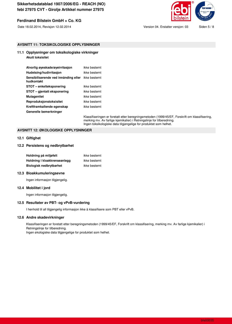 gjentatt eksponering Mutagenitet Reproduksjonstoksisitet Kreftframkallende egenskap Generelle bemerkninger Klassifiseringen er foretatt etter beregningsmetoden (1999/45/EF, Forskrift om